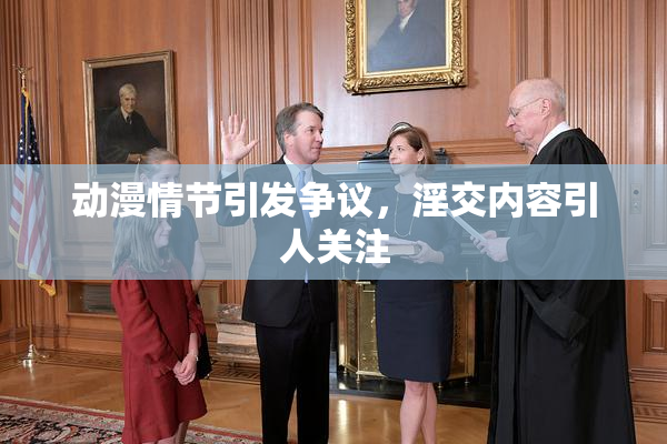 动漫情节引发争议，淫交内容引人关注