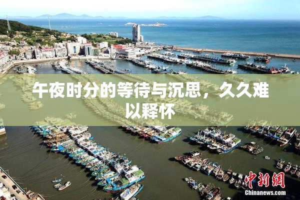 午夜时分的等待与沉思，久久难以释怀