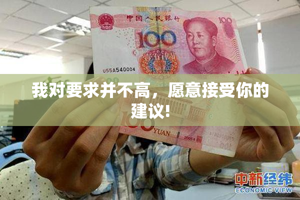 我对要求并不高，愿意接受你的建议!