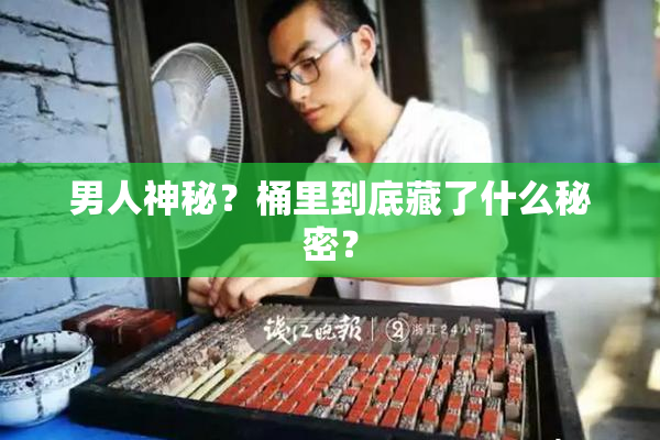 男人神秘？桶里到底藏了什么秘密？