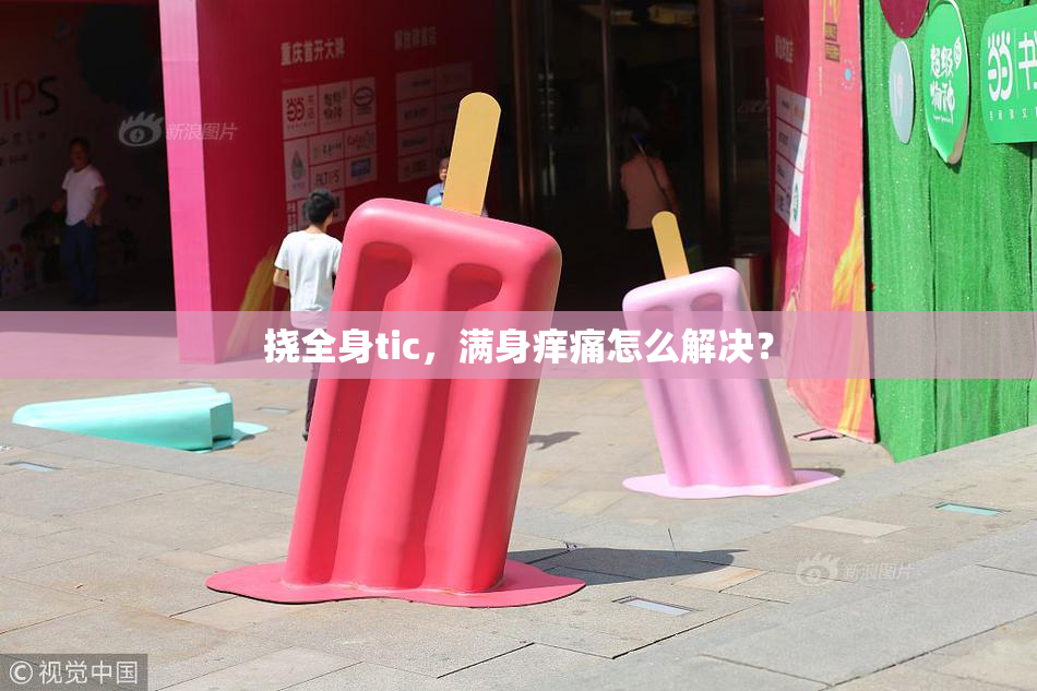 挠全身tic，满身痒痛怎么解决？