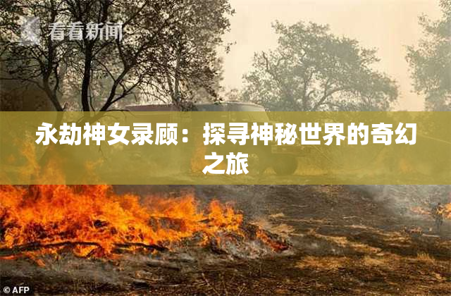 永劫神女录顾：探寻神秘世界的奇幻之旅