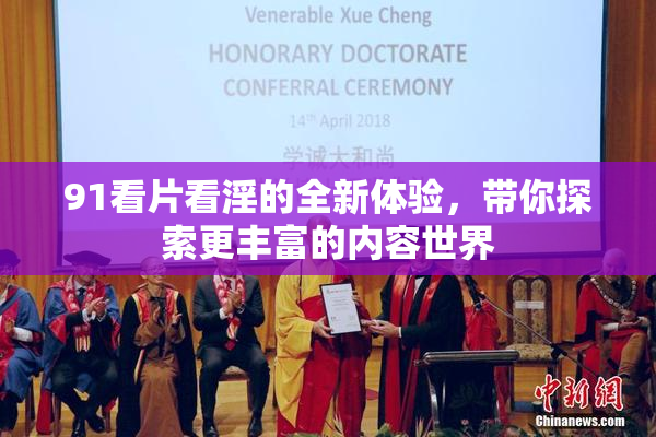 91看片看淫的全新体验，带你探索更丰富的内容世界
