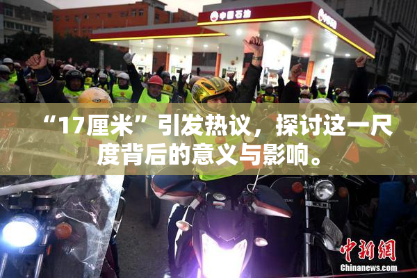 “17厘米”引发热议，探讨这一尺度背后的意义与影响。