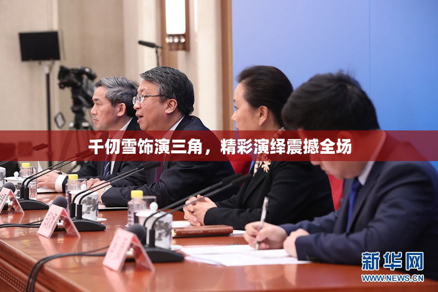 千仞雪饰演三角，精彩演绎震撼全场