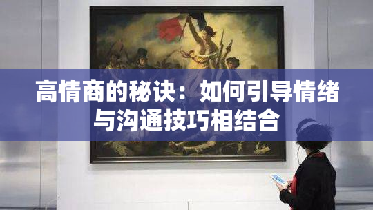 高情商的秘诀：如何引导情绪与沟通技巧相结合