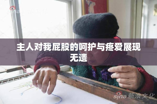 主人对我屁股的呵护与疼爱展现无遗
