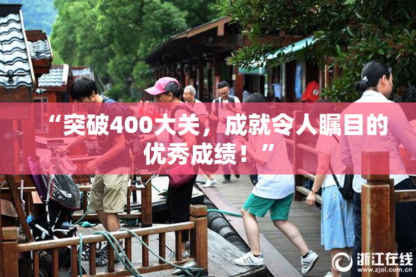 “突破400大关，成就令人瞩目的优秀成绩！”