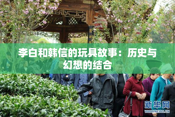 李白和韩信的玩具故事：历史与幻想的结合