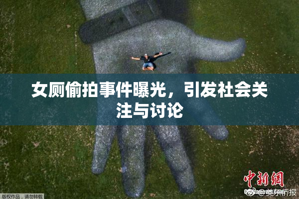 女厕偷拍事件曝光，引发社会关注与讨论