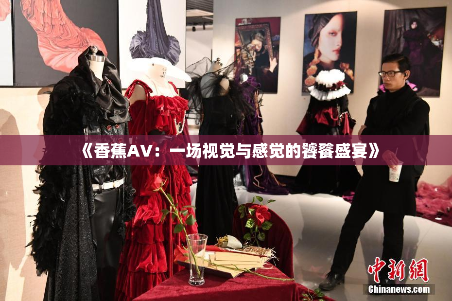 《香蕉AV：一场视觉与感觉的饕餮盛宴》
