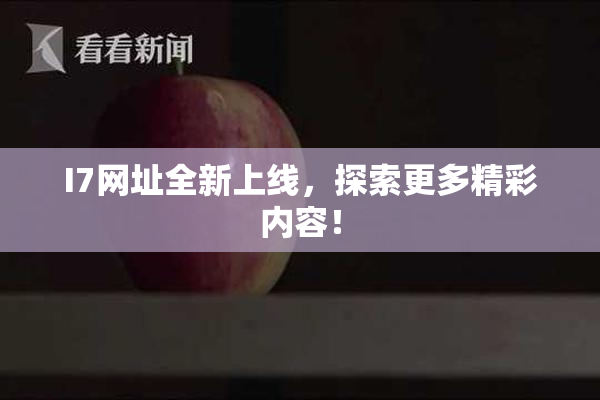 I7网址全新上线，探索更多精彩内容！