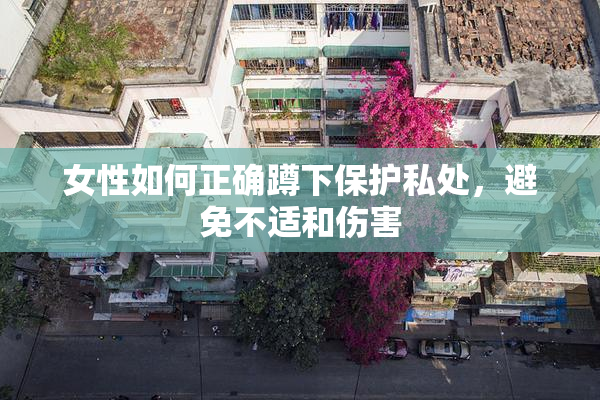 女性如何正确蹲下保护私处，避免不适和伤害