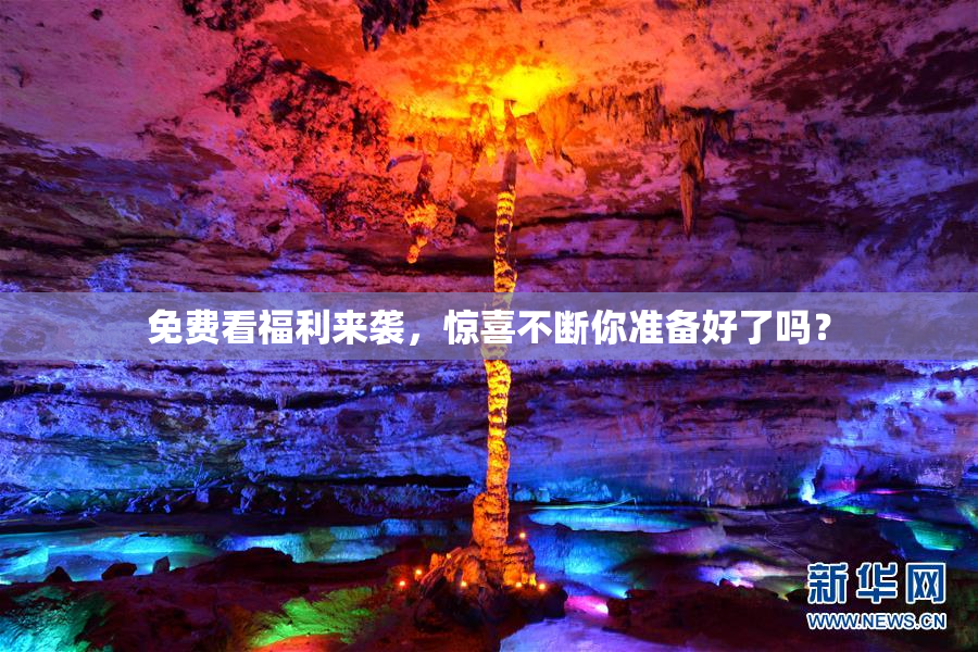 免费看福利来袭，惊喜不断你准备好了吗？
