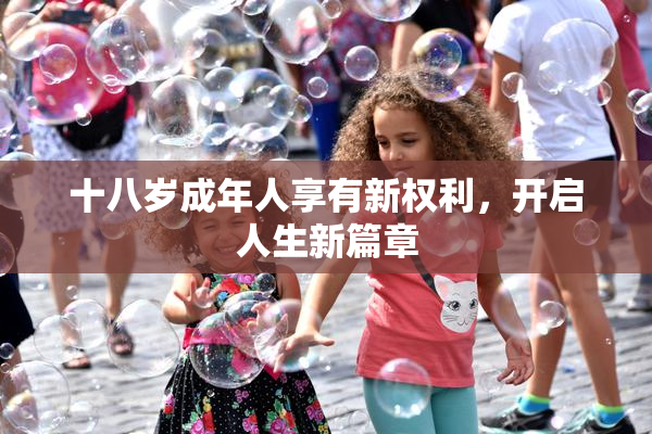 十八岁成年人享有新权利，开启人生新篇章