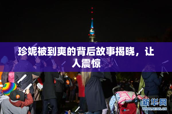 珍妮被到爽的背后故事揭晓，让人震惊