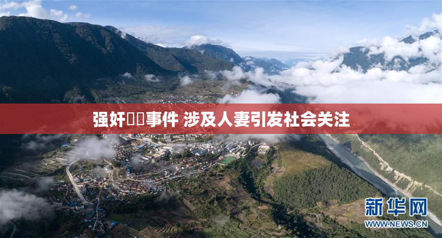 强奸亂倫事件 涉及人妻引发社会关注