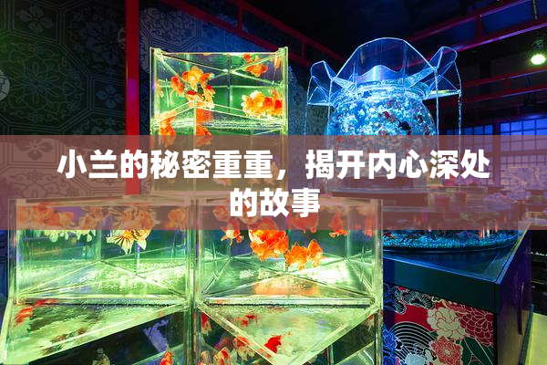 小兰的秘密重重，揭开内心深处的故事