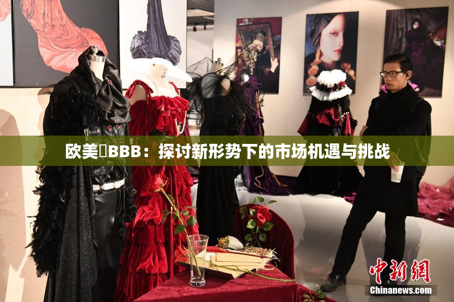 欧美槡BBB：探讨新形势下的市场机遇与挑战