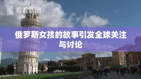 俄罗斯女孩的故事引发全球关注与讨论