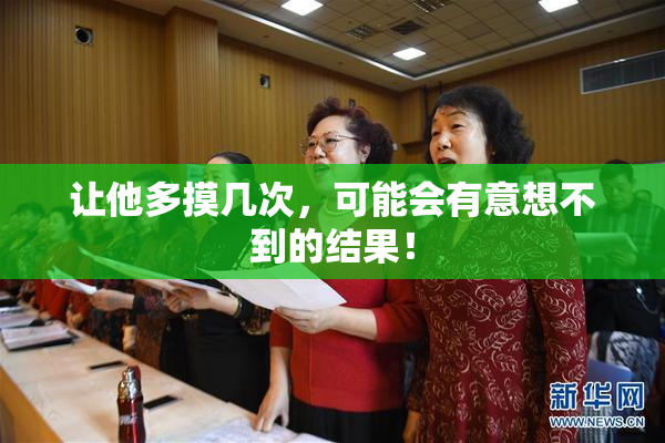 让他多摸几次，可能会有意想不到的结果！