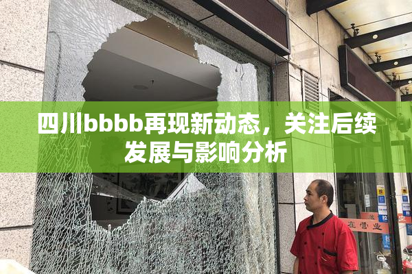 四川bbbb再现新动态，关注后续发展与影响分析