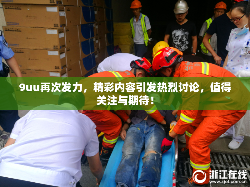 9uu再次发力，精彩内容引发热烈讨论，值得关注与期待！
