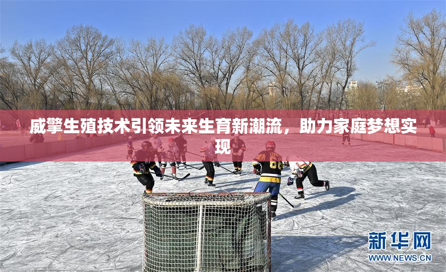 威擎生殖技术引领未来生育新潮流，助力家庭梦想实现
