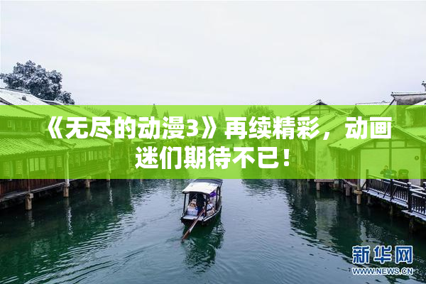 《无尽的动漫3》再续精彩，动画迷们期待不已！
