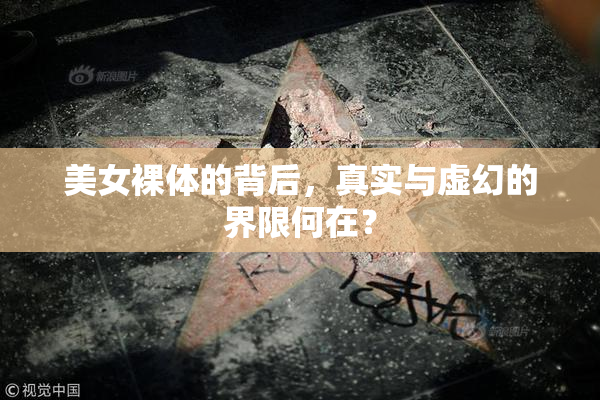 美女裸体的背后，真实与虚幻的界限何在？
