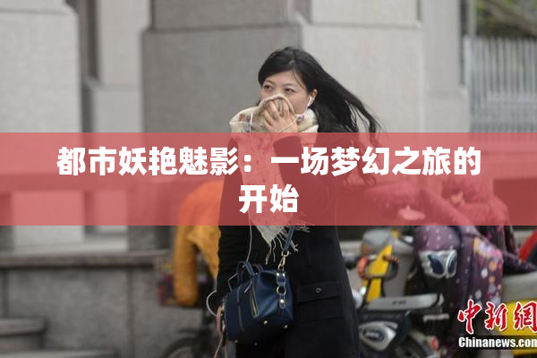 都市妖艳魅影：一场梦幻之旅的开始