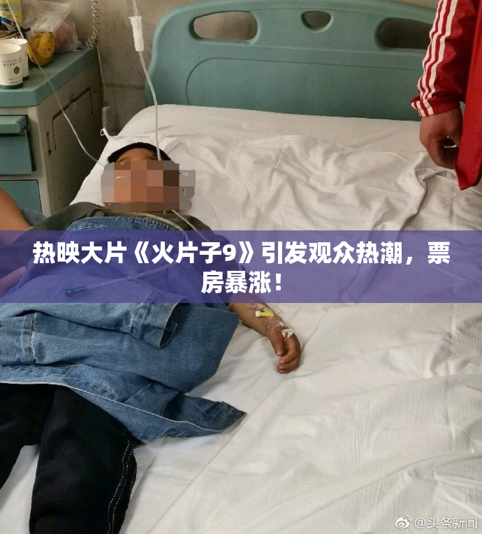 热映大片《火片子9》引发观众热潮，票房暴涨！