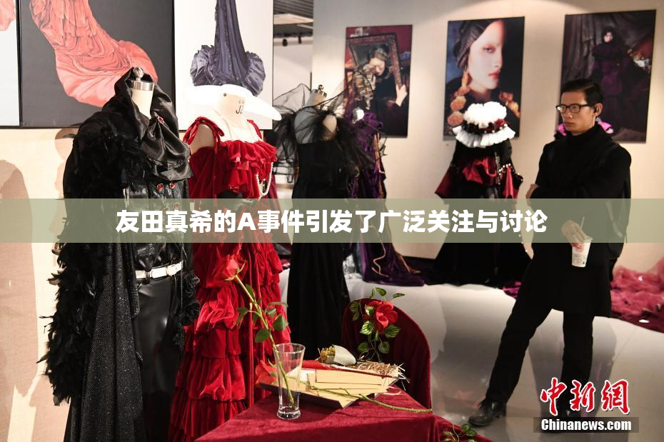 友田真希的A事件引发了广泛关注与讨论