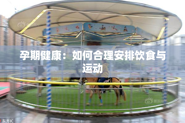 孕期健康：如何合理安排饮食与运动