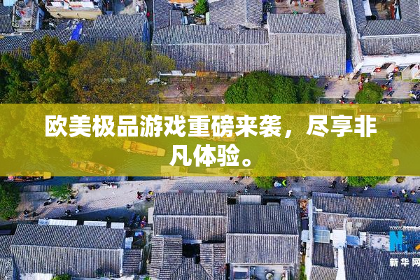 欧美极品游戏重磅来袭，尽享非凡体验。