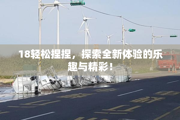 18轻松捏捏，探索全新体验的乐趣与精彩！