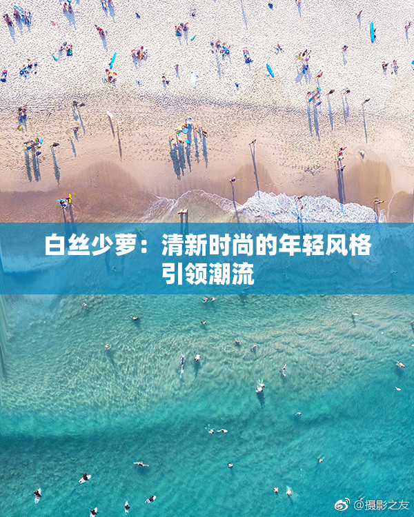 白丝少萝：清新时尚的年轻风格引领潮流