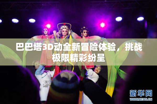 巴巴塔3D动全新冒险体验，挑战极限精彩纷呈