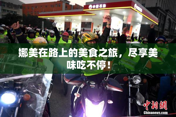 娜美在路上的美食之旅，尽享美味吃不停！