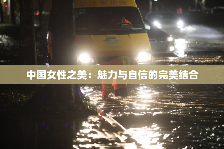 中国女性之美：魅力与自信的完美结合