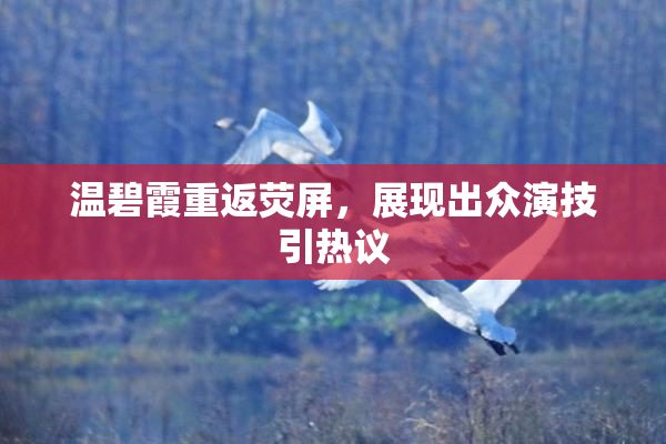 温碧霞重返荧屏，展现出众演技引热议