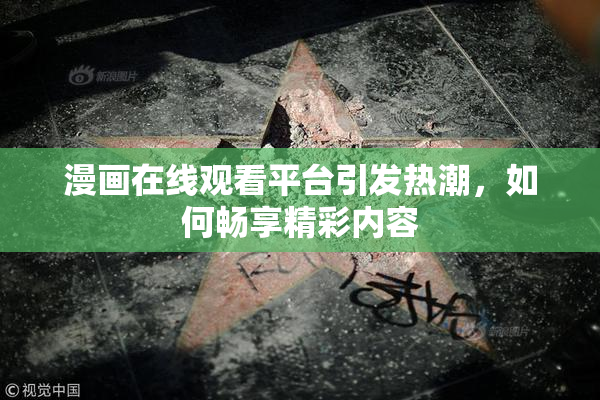漫画在线观看平台引发热潮，如何畅享精彩内容