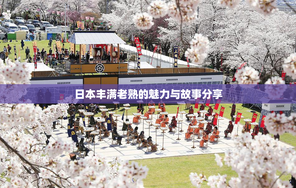 日本丰满老熟的魅力与故事分享