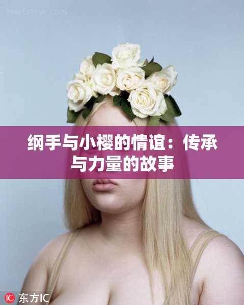 纲手与小樱的情谊：传承与力量的故事