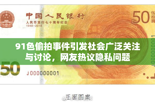 91色偷拍事件引发社会广泛关注与讨论，网友热议隐私问题