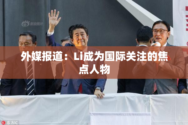 外媒报道：Li成为国际关注的焦点人物