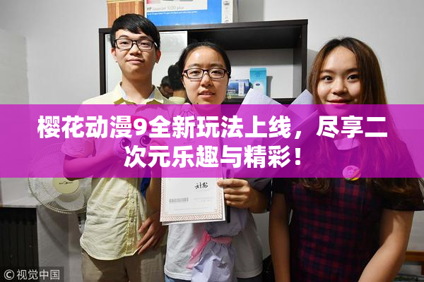樱花动漫9全新玩法上线，尽享二次元乐趣与精彩！