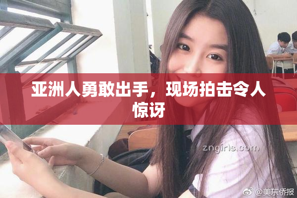 亚洲人勇敢出手，现场拍击令人惊讶