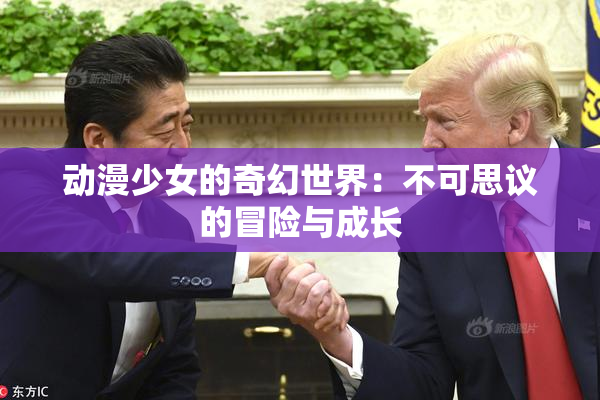 动漫少女的奇幻世界：不可思议的冒险与成长