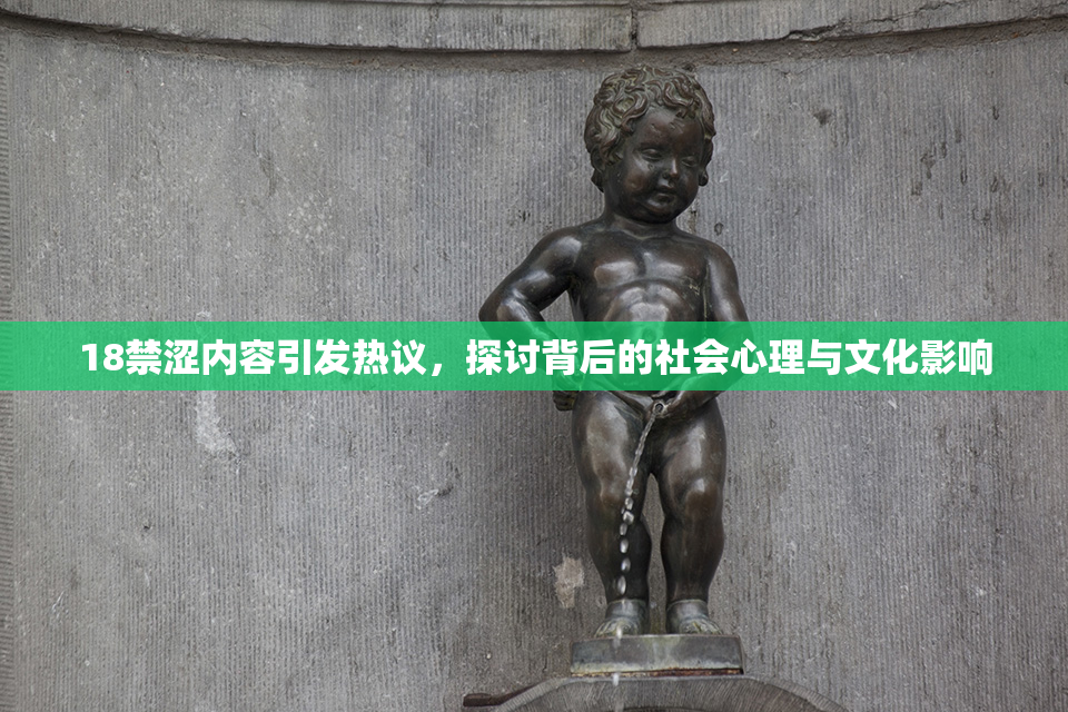 18禁涩内容引发热议，探讨背后的社会心理与文化影响